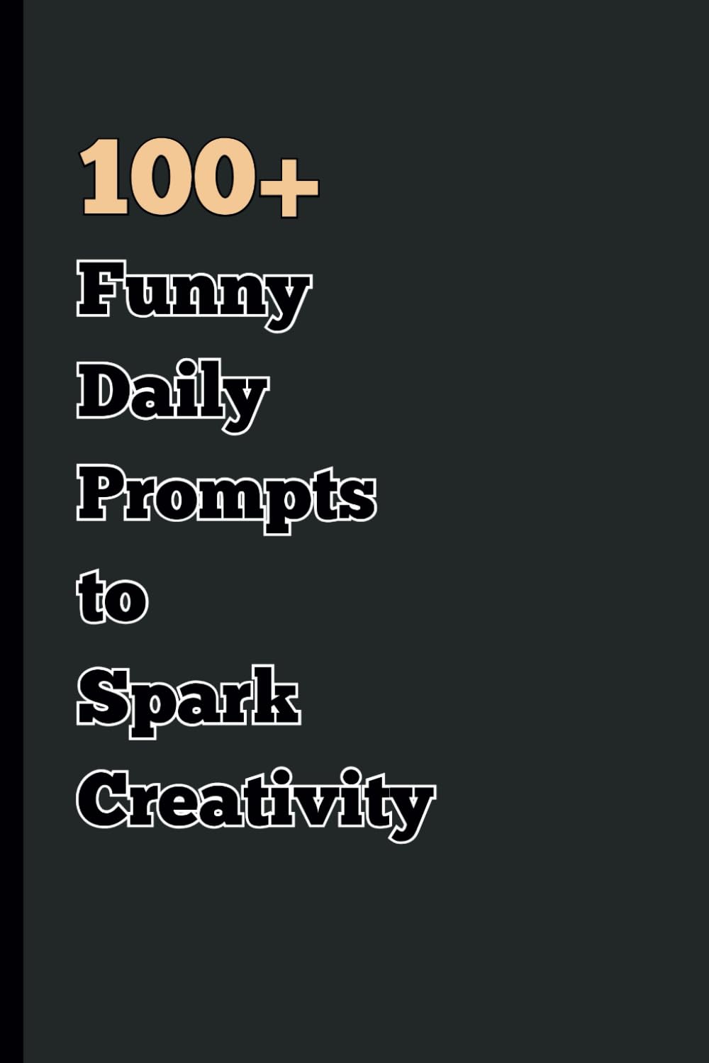 100+ Funny Daily Prompts to Spark Creativity: A Journal with Engaging Prompts to Inspire Writing, Relieve Stress, and Lift Your Mood