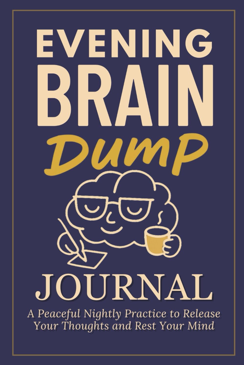 Evening Brain Dump Journal: A Peaceful Nightly Practice to Release Your Thoughts, Reduce Stress, and Rest Your Mind with Calm Intention