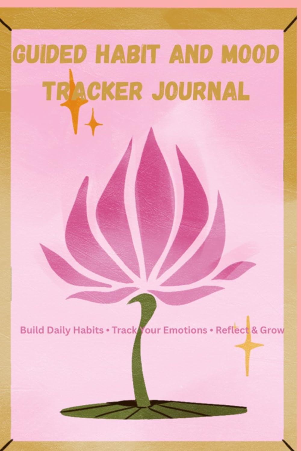 Guided Habit and Mood Tracker Journal: Track Your Habits • Understand Your Emotions • Reflect and Grow