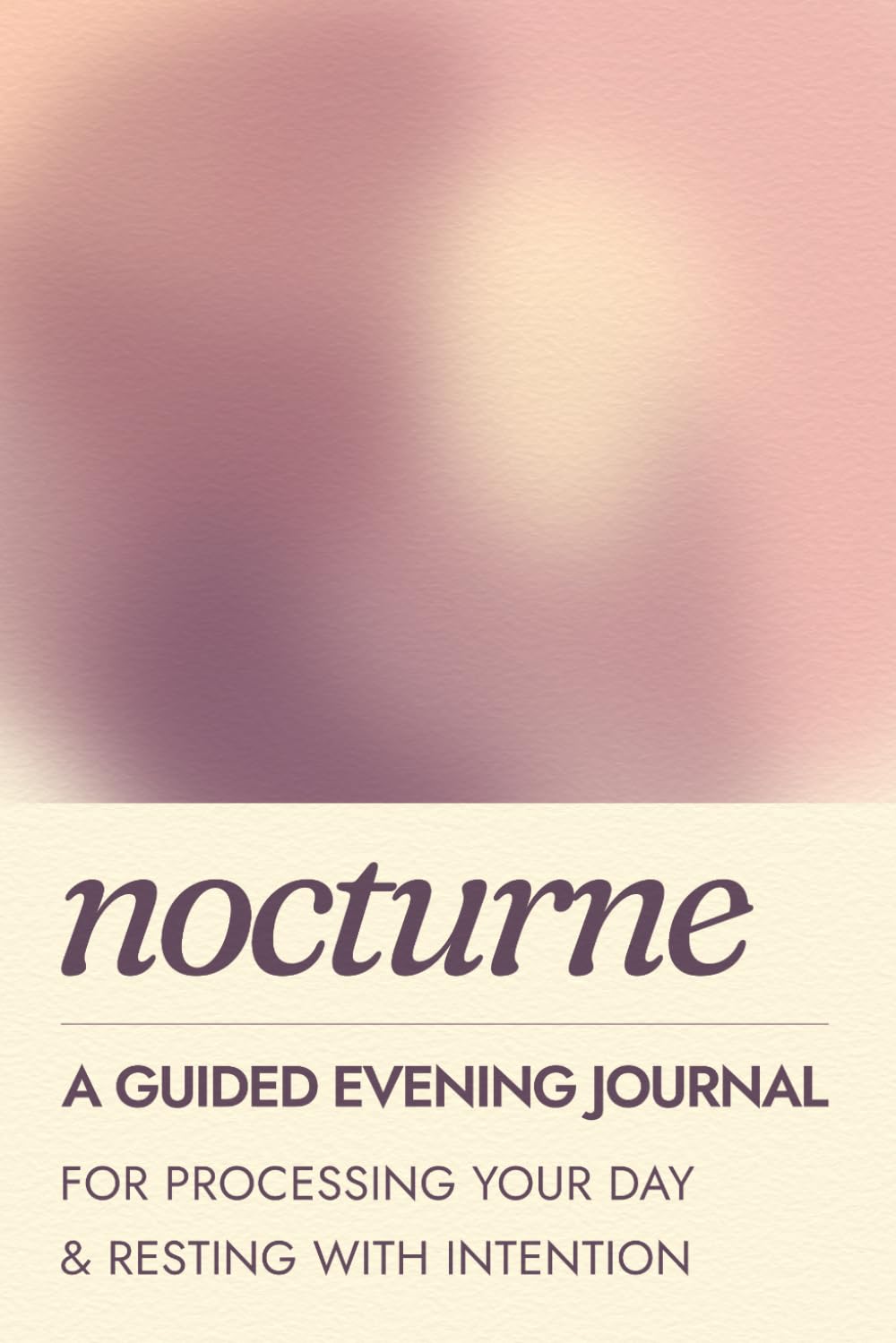 Nocturne, A Guided Evening Journal for Processing Your Day and Resting With Intention: 90 Days of Evening Prompts for Self-Reflection, Emotional Processing and Restful Sleep
