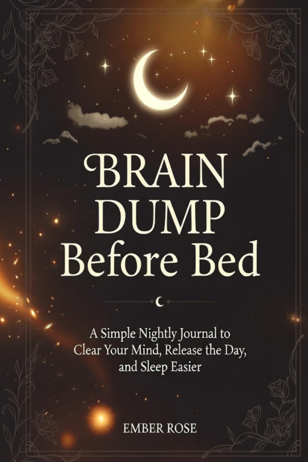 Brain Dump Before Bed: A Simple Nightly Journal to Clear Your Mind, Release the Day, and Rest Easier