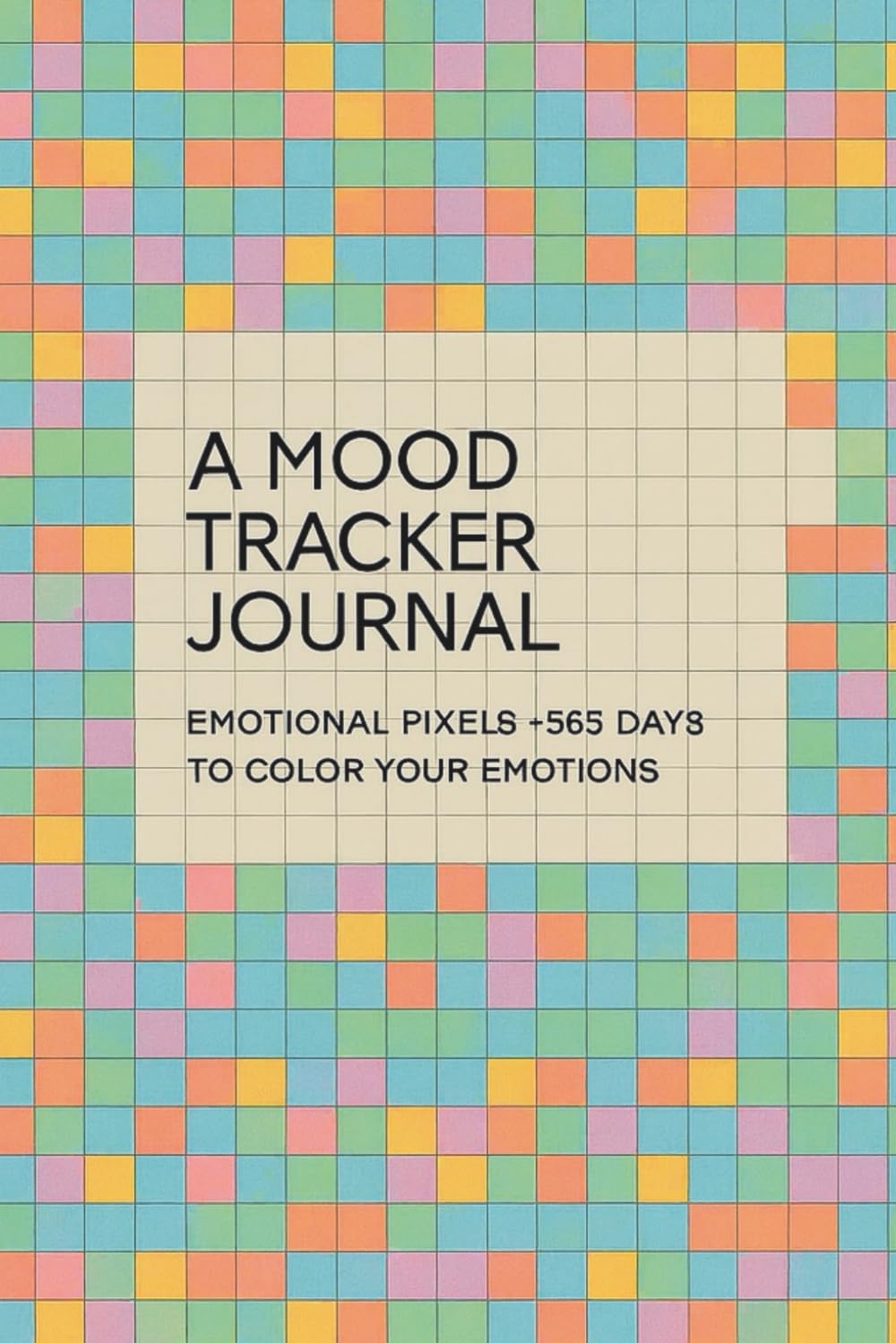 A Mood Tracker Journal: Emotional Pixels — 365 Days to Color Your Emotions
