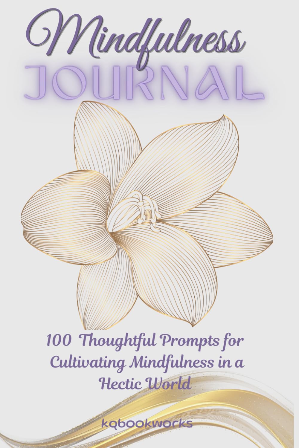 Mindfulness Journal: 100 Thoughtful Prompts for Cultivating Mindfulness in a Hectic World
