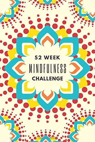 52 Week Mindfulness Challenge: Guided Mindfulness Journal with Writing Prompts and Exercises to Rewire Your Brain and Empower Your Thoughts