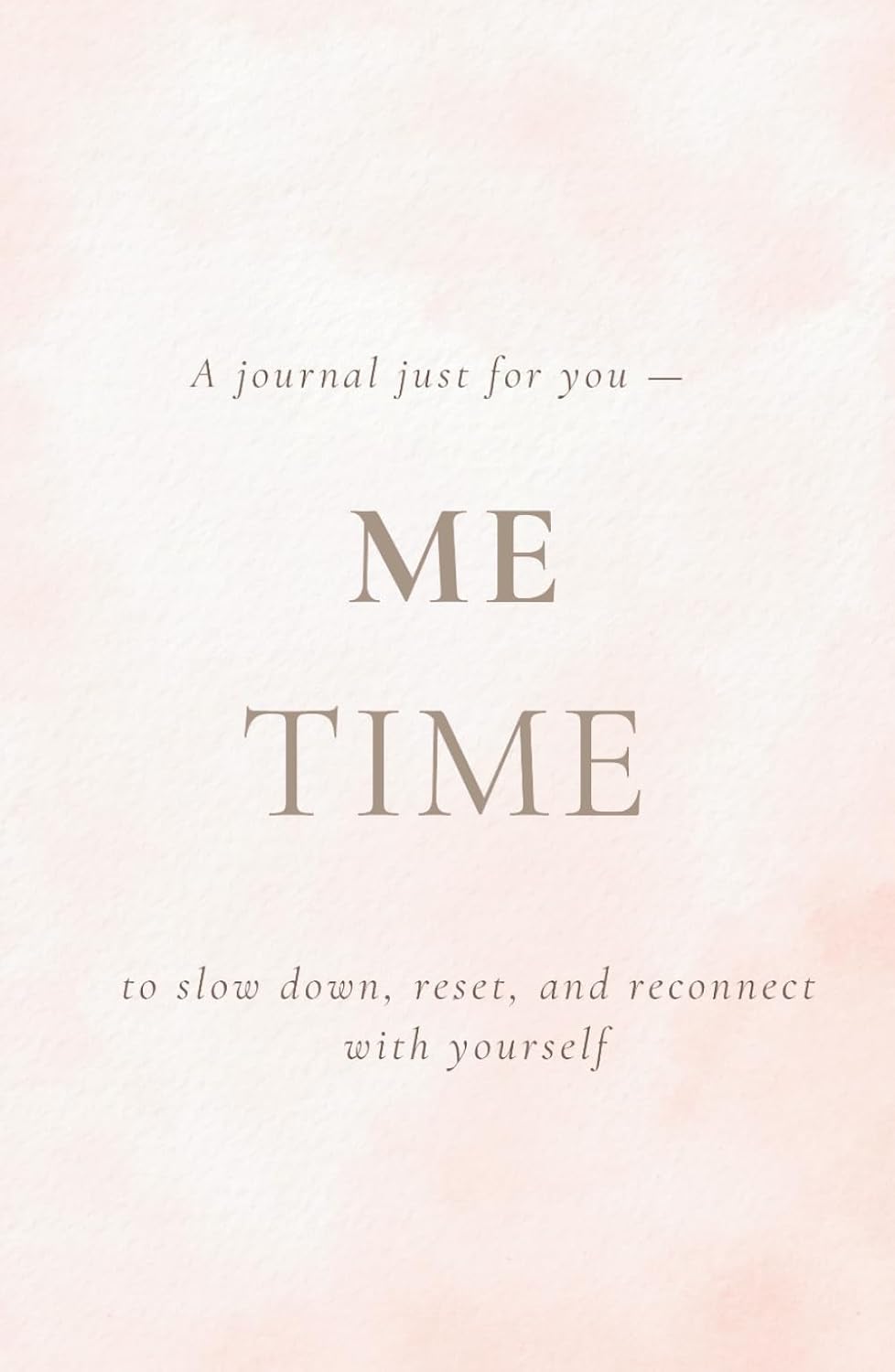 ME TIME: A Guided Self-Care Journal to Reflect, Reset, and Let Go: A Space Just for You to Release Your Thoughts, Clear Your Mind, and Reconnect With Yourself