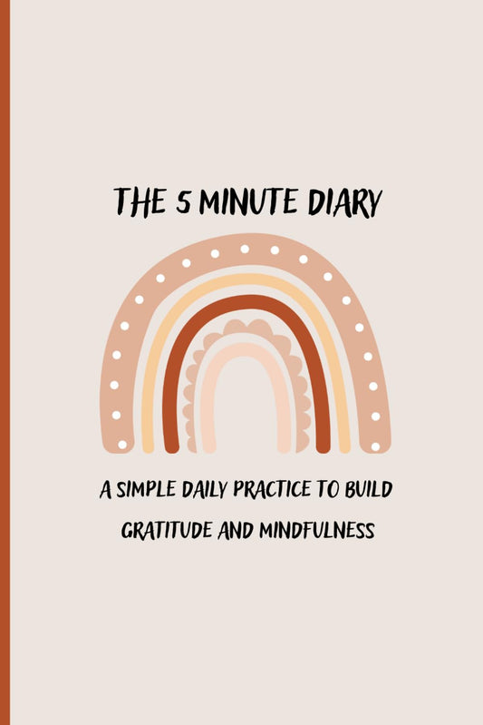 THE 5 MINUTE MINDFULNESS DIARY: A Simple Daily Practice for Gratitude, Focus, and Growth Daily Guided Prompts to Boost Happiness & Mindfulness ... End Your Day with Intention in Just 5 Minutes