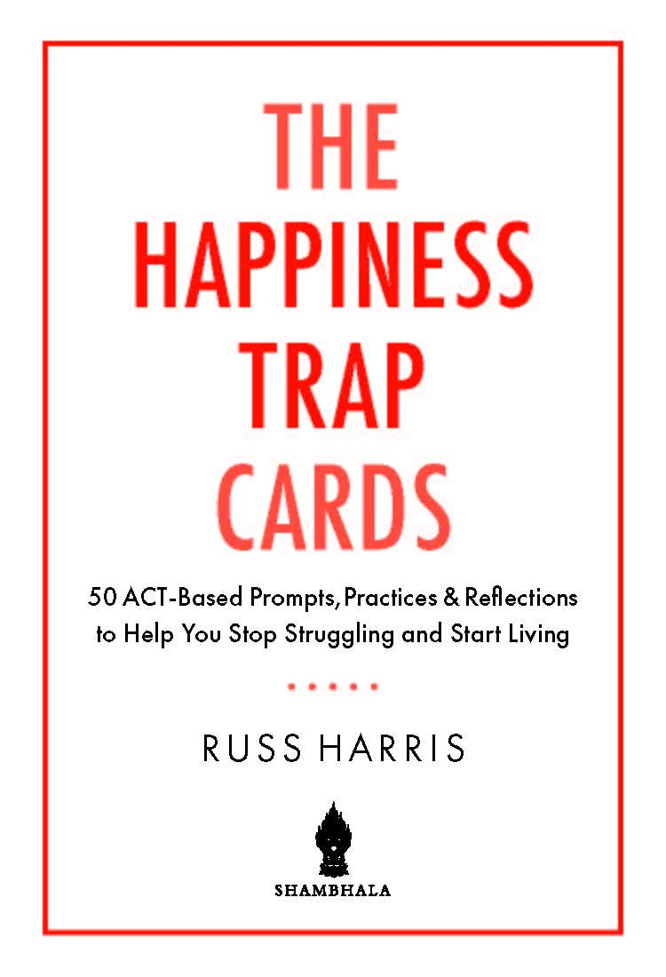 The Happiness Trap Cards: 50 ACT-Based Prompts, Practices, and Reflections to Help You Stop Struggling and Start Living