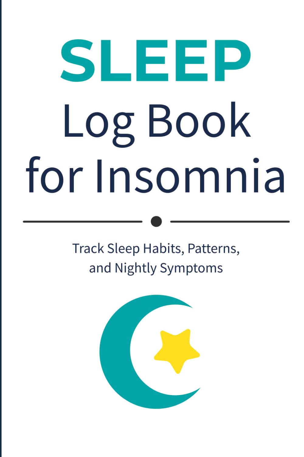 Sleep Log Book for Insomnia: Track Sleep Habits, Patterns, and Symptoms | Insomnia Journal for Daily Daytime and Nighttime Logging