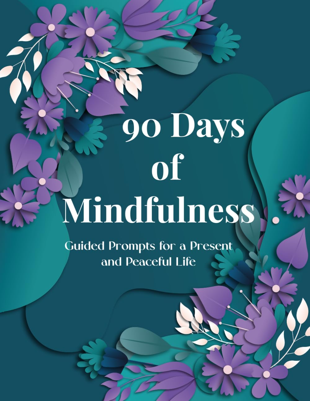 90 Days of Mindfulness: Guided Prompts for a Present and Peaceful Life