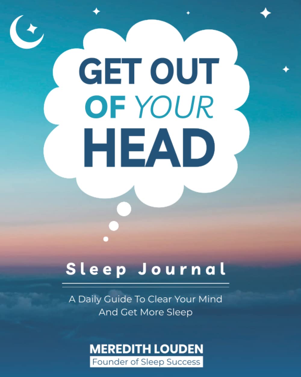 Get Out of Your Head Sleep Journal: A Daily Guide to Clear Your Mind and Get More Sleep