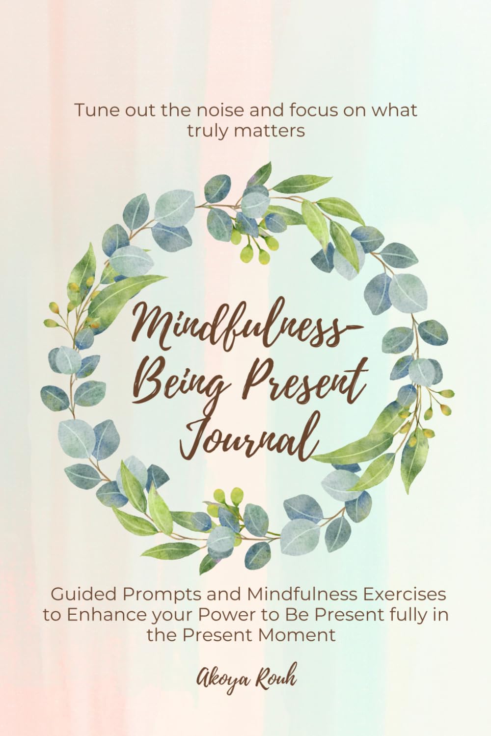 Mindfulness - Being Present Journal: Guided Prompts and Mindfulness Exercises to Enhance your Power to Be Present fully in the Present Moment