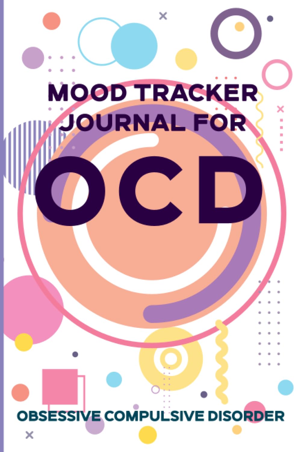 Mood Tracker Journal for OCD: Tracking & Journaling specifically for Obsessive Compulsive Disorder - Moods Habits Routines Questions | Intensity Scale and Frequency
