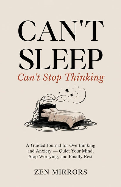 Can't Sleep, Can't Stop Thinking: A Guided Journal for Overthinking and Anxiety — Quiet Your Mind, Stop Worrying, and Finally Rest