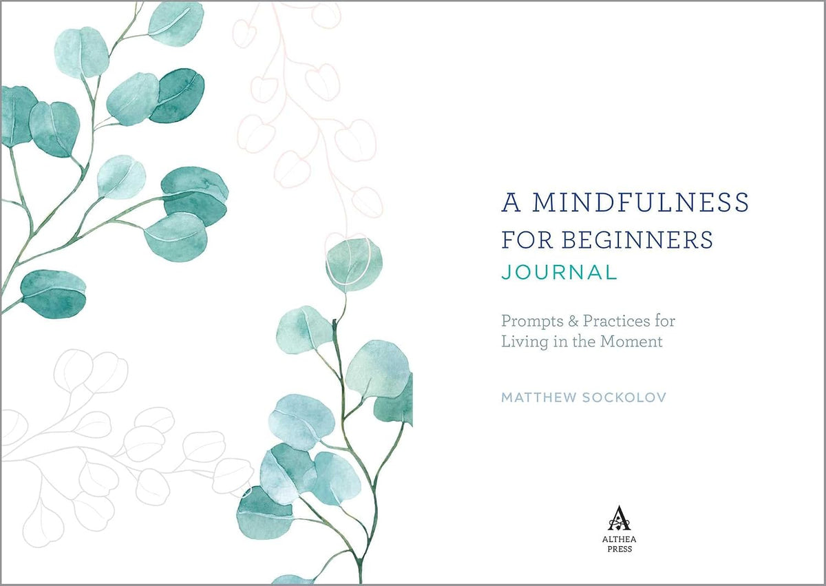 A Mindfulness for Beginners Journal: Prompts and Practices for Living in the Moment