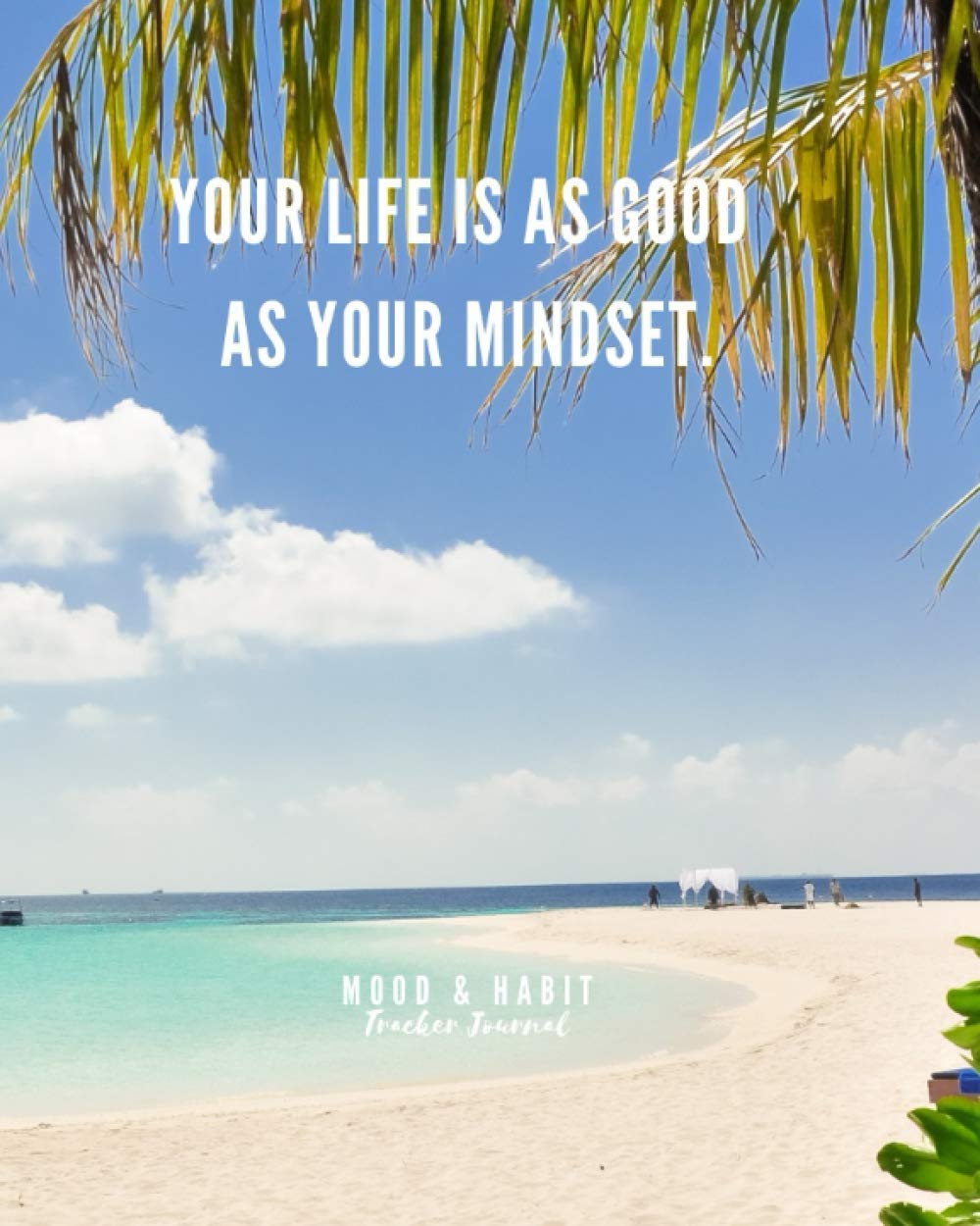 Mood and Habit Tracker Journal.: Your Life is as Good as Your Mindset. Fields to track water intake, energy levels, activity levels, sleep quality, and overall mood.