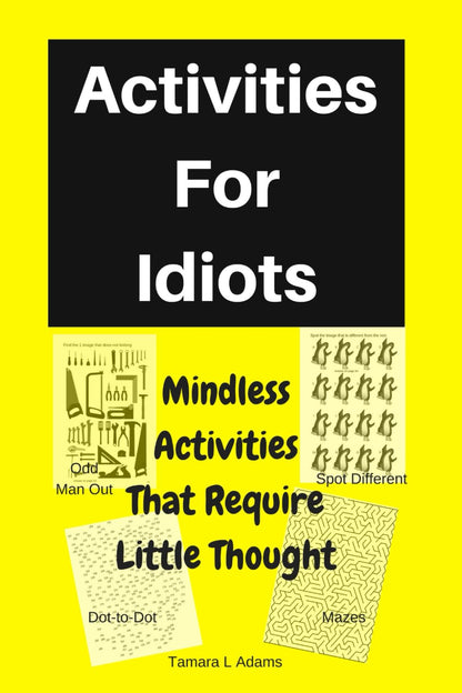 Activities For Idiots: Mindless Activities That Require Little Thought