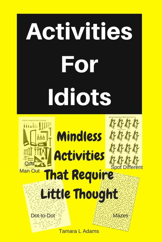 Activities For Idiots: Mindless Activities That Require Little Thought