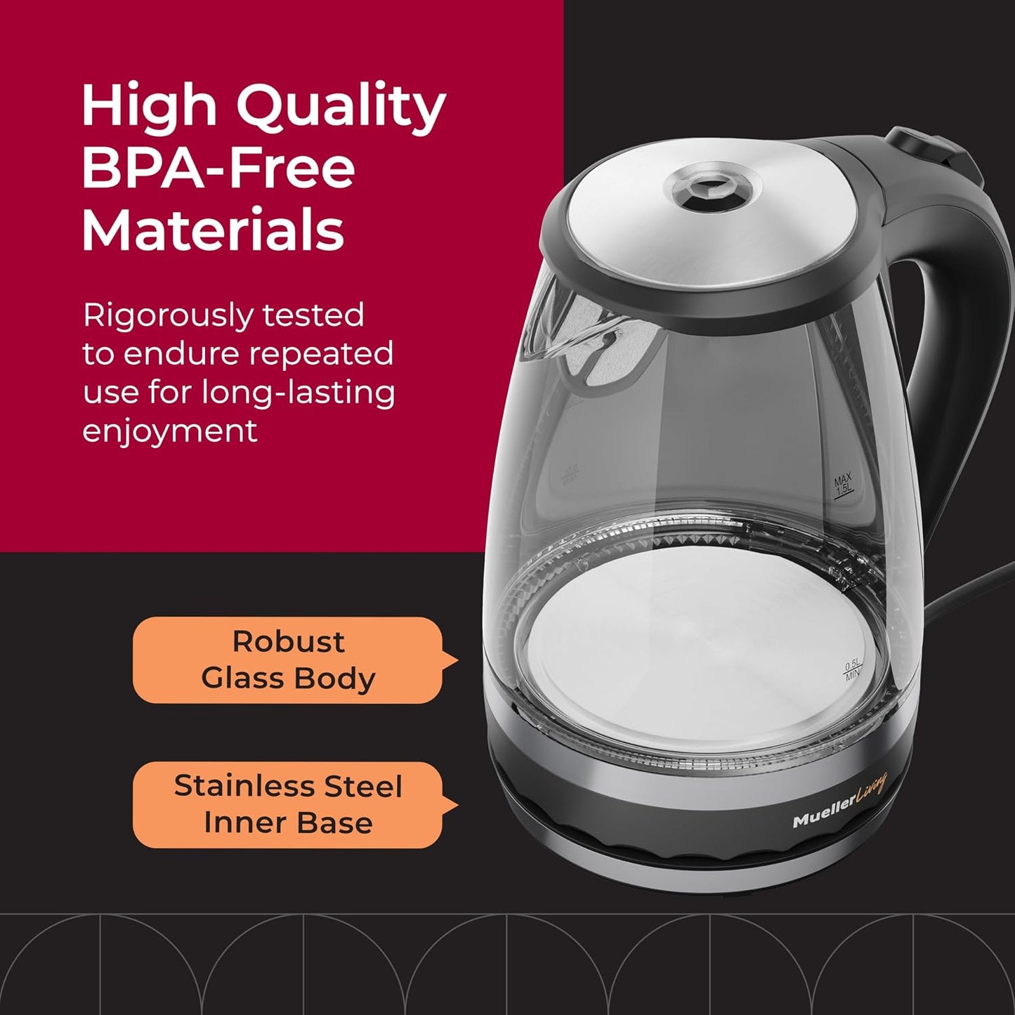 Mueller Living 1.8L Electric Kettle, Tea Kettle for Boiling Water | 1.8L | 1500W | LED | SpeedBoil | Automatic Shutoff | Cordless | Borosilicate Glass | BPA Free