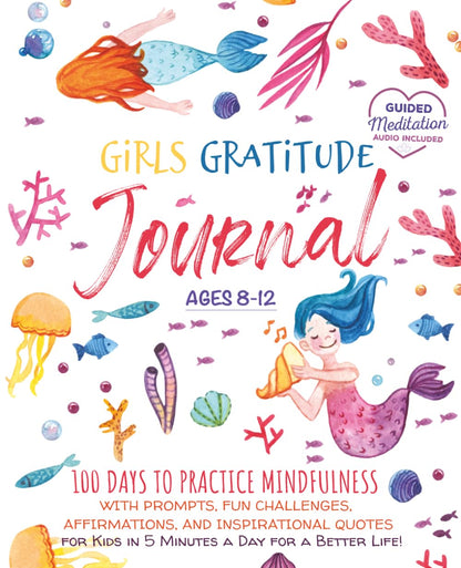 Girls Gratitude Journal: 100 Days To Practice Mindfulness With Prompts, Fun Challenges, Affirmations, and Inspirational Quotes for Kids in 5 Minutes a ... a Better Life! (Growth Mindset Read Alouds)
