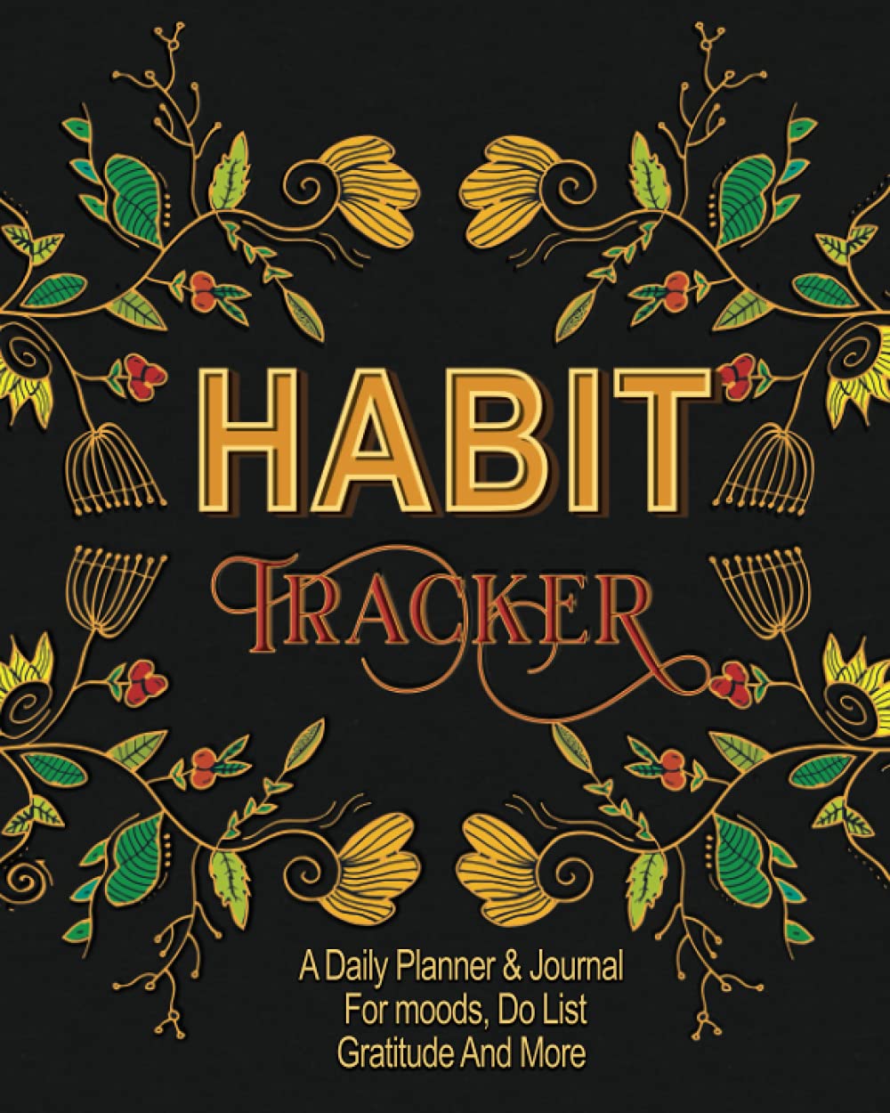 Habit Tracker: A Daily Planner & Journal For Moods, Do-list, Gratitude And More: Track Your meals, Medications, Water, sleep and Health & Wellness Prompts