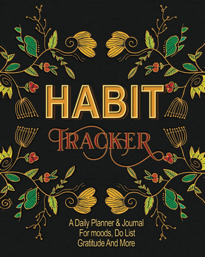 Habit Tracker: A Daily Planner & Journal For Moods, Do-list, Gratitude And More: Track Your meals, Medications, Water, sleep and Health & Wellness Prompts