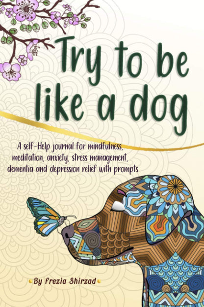 Try to be like a dog: A Self-Help journal with prompts for mindfulness, meditation, anxiety, stress management, dementia, and depression relief, a CBT journal for adults and teens.