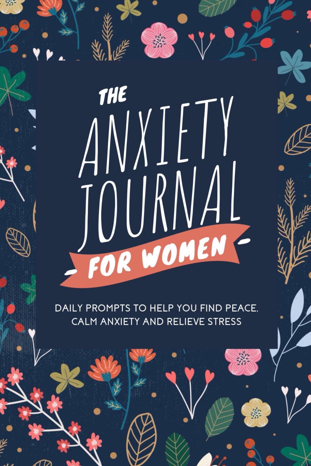 The Anxiety Journal for Women with Prompts: A Daily Journal With Prompts for Anxiety, Depression and Finding Peace