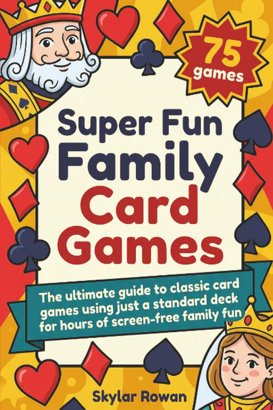 Super Fun Family Card Games: The ultimate guide to classic card games using just a standard deck for hours of screen-free family fun