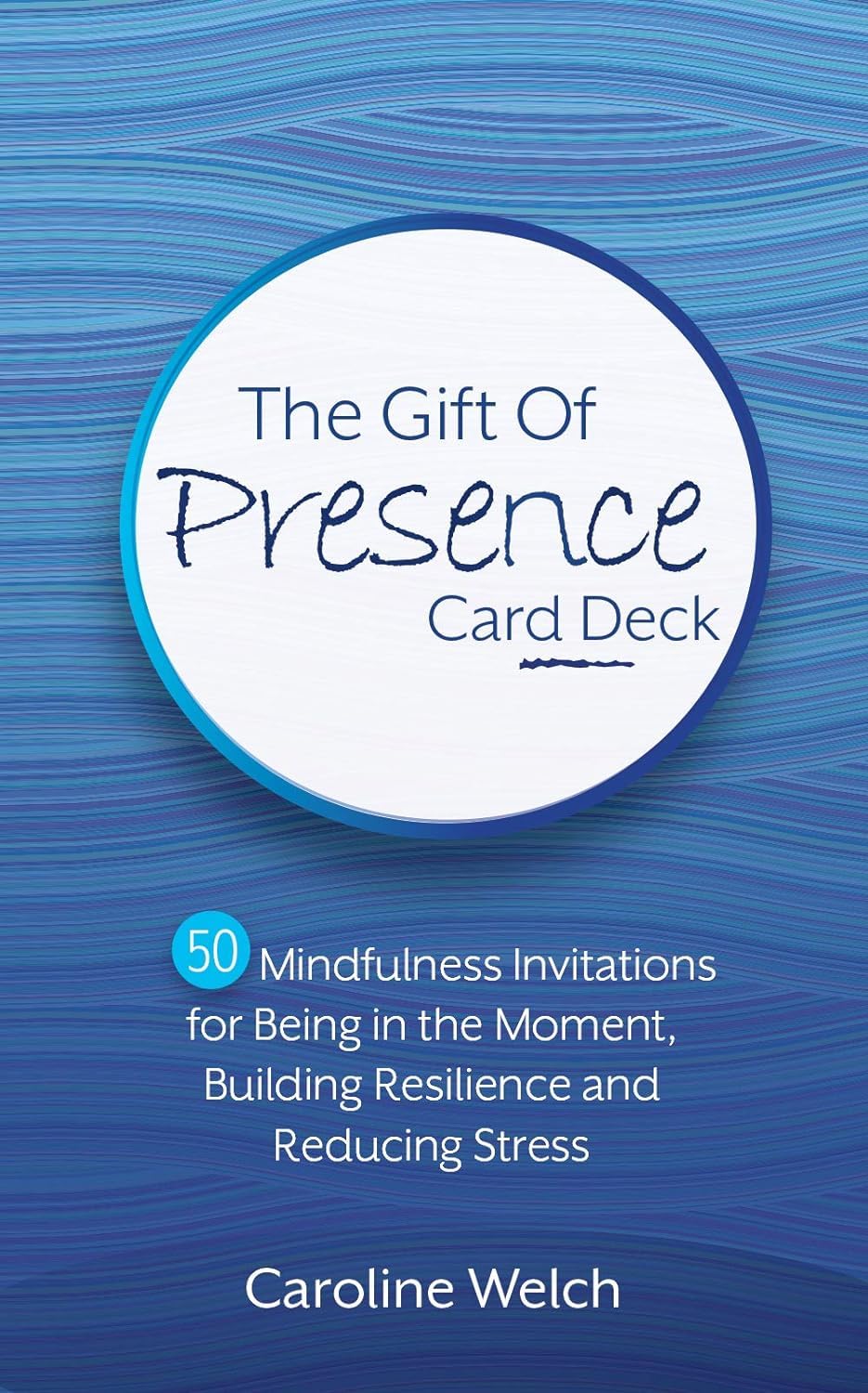 The Gift of Presence Card Deck: 50 Mindfulness Invitations for Being in the Moment, Building Resilience and Reducing Stress