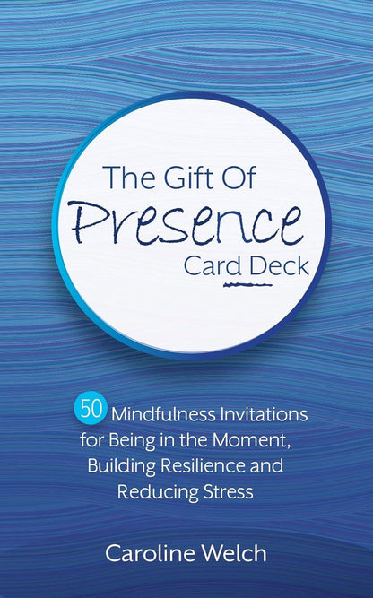 The Gift of Presence Card Deck: 50 Mindfulness Invitations for Being in the Moment, Building Resilience and Reducing Stress