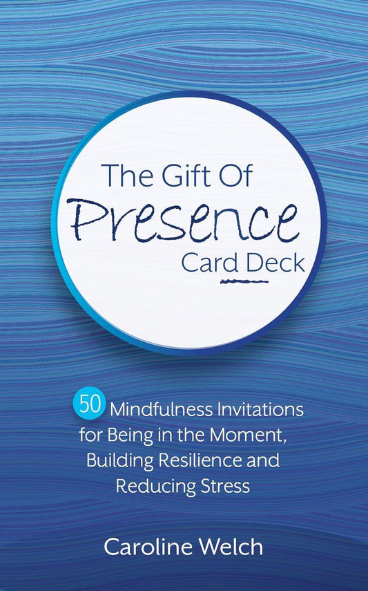 The Gift of Presence Card Deck: 50 Mindfulness Invitations for Being in the Moment, Building Resilience and Reducing Stress
