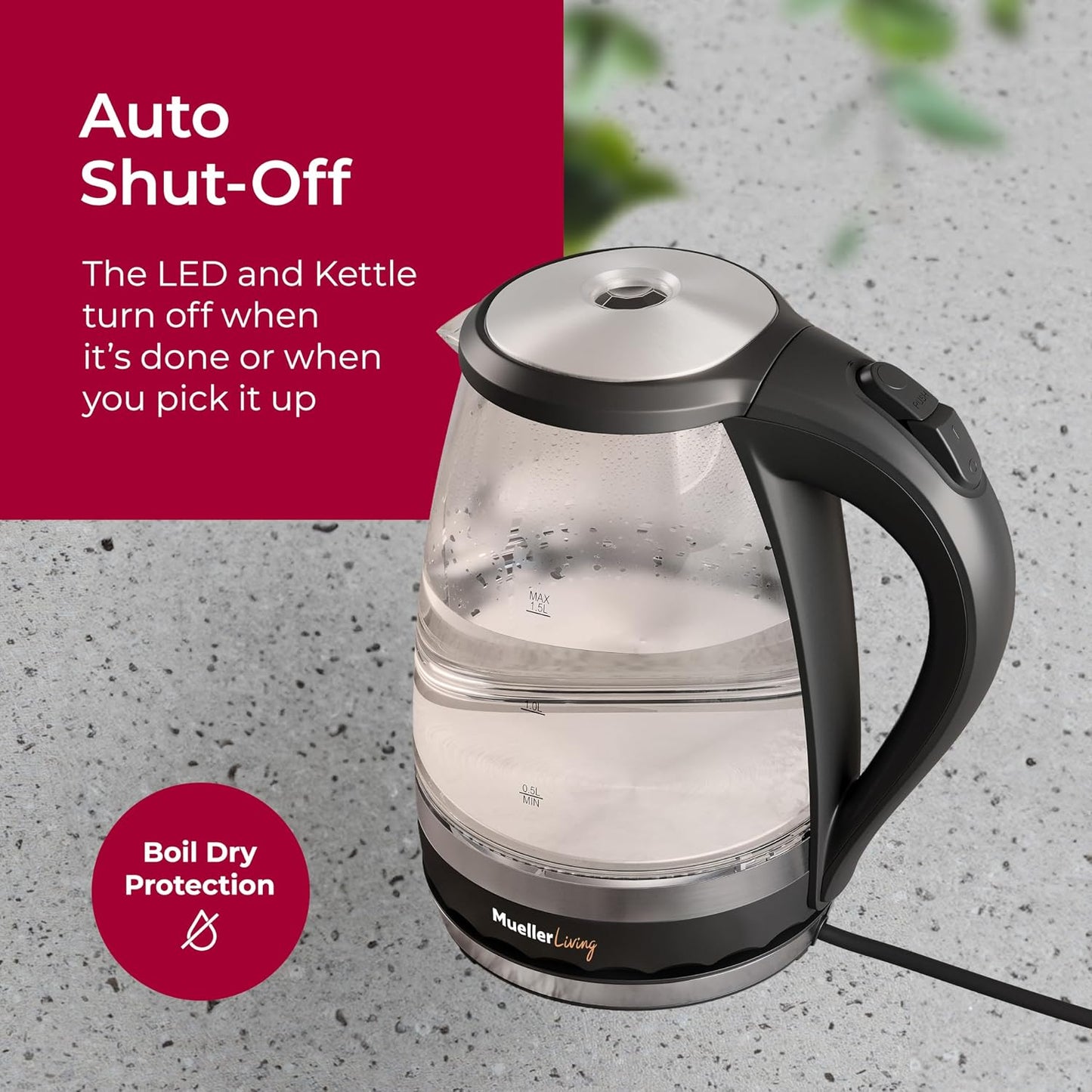 Mueller Living 1.8L Electric Kettle, Tea Kettle for Boiling Water | 1.8L | 1500W | LED | SpeedBoil | Automatic Shutoff | Cordless | Borosilicate Glass | BPA Free